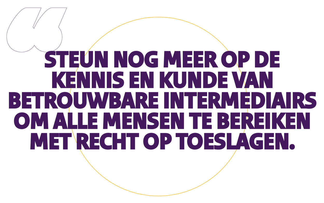 Quote Jacques: Steun nog meer op de kennis en kunde van betrouwbare intermediairs om alle mensen te bereiken met recht op toeslagen.